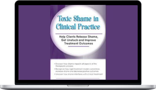 Patti Ashley – Toxic Shame in Clinical Practice: Help Clients Release Shame, Get Unstuck and Improve Treatment Outcomes
