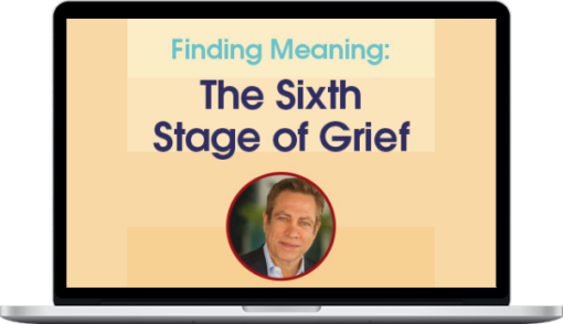 David Kessler - Finding Meaning: The Sixth Stage of Grief