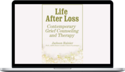 Jackson Rainer – Life After Loss: Contemporary Grief Counseling and Therapy