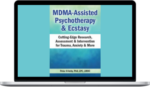 Peter H Addy – MDMA-Assisted Psychotherapy & Ecstasy Cutting-Edge Research, Assessment & Intervention for Trauma, Anxiety & More