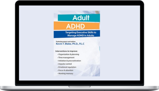 Kevin Blake – Adult ADHD: Targeting Executive Skills to Manage ADHD in Adults