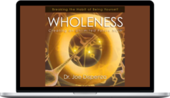 Joe Dispenza – Wholeness Creating an Unlimited Future Now