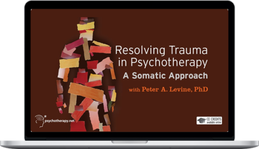 Peter Levine – Resolving Trauma in Psychotherapy: A Somatic Approach