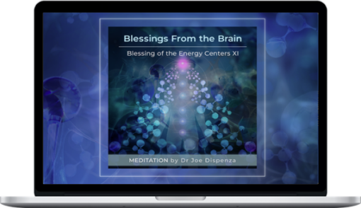 Joe Dispenza – Blessings From the Brain – Blessing of the Energy Centers XI