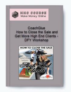 CoachGlue %E2%80%93 How to Close the Sale and Get More High End Clients %E2%80%93 DFY Workshop