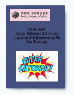 Chris Reiff %E2%80%93 Super Saturday 2.0 7 day Intensive A Z Ecommerce Fb Ads Training