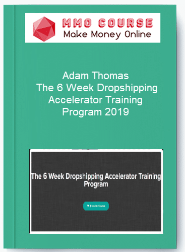Adam Thomas %E2%80%93 The 6 Week Dropshipping Accelerator Training Program 2019