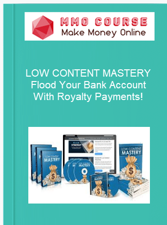 LOW CONTENT MASTERY %E2%80%93 Flood Your Bank Account With Royalty Payments
