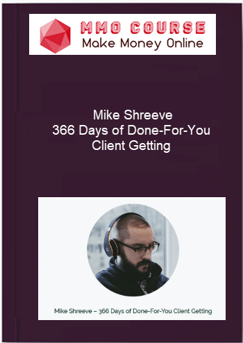 Mike Shreeve %E2%80%93 366 Days of Done For You Client Getting