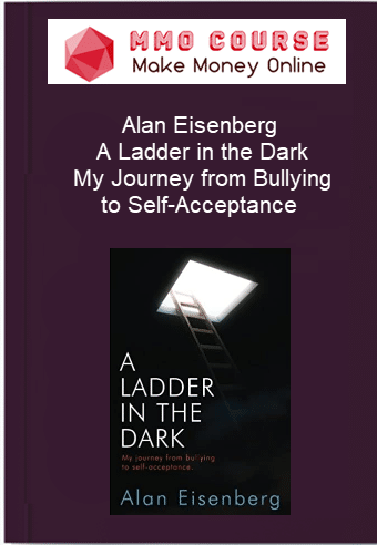 Alan Eisenberg A Ladder in the Dark My Journey from Bullying to Self Acceptance