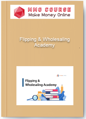 Flipping Wholesaling Academy