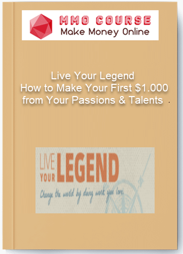 Live Your Legend %E2%80%93 How to Make Your First 1.000 from Your Passions Talents