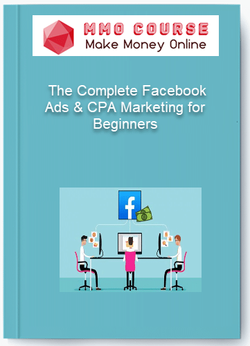 The Complete Facebook Ads CPA Marketing for Beginners