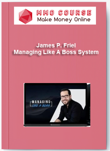 James P. Friel %E2%80%93 Managing Like A Boss System