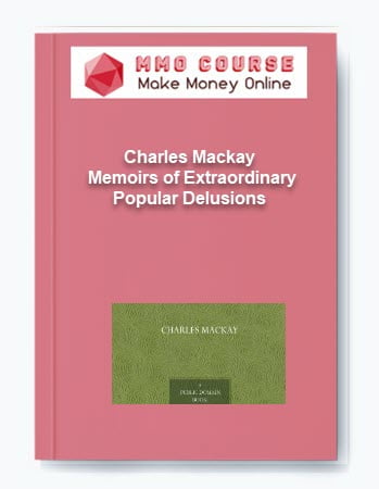 Charles Mackay %E2%80%93 Memoirs of Extraordinary Popular Delusions