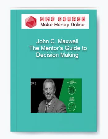 John C. Maxwell %E2%80%93 The Mentors Guide to Decision Making