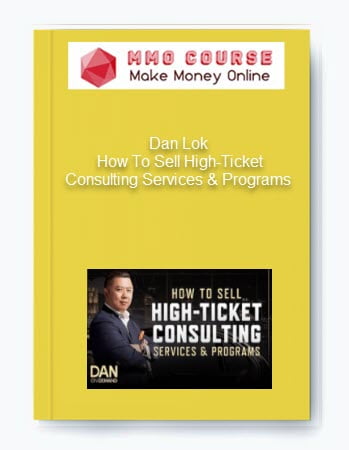 Dan Lok %E2%80%93 How To Sell High Ticket Consulting Services Programs