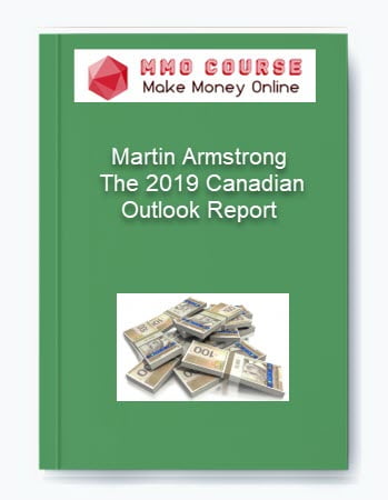 Martin Armstrong %E2%80%93 The 2019 Canadian Outlook Report