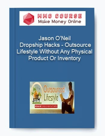 Jason ONeil %E2%80%93 Dropship Hacks %E2%80%93 Outsource Lifestyle Without Any Physical Product Or Inventory