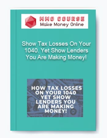 Show Tax Losses On Your 1040. Yet Show Lenders You Are Making Money