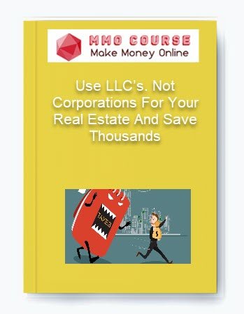 Use LLCs. Not Corporations For Your Real Estate And Save Thousands