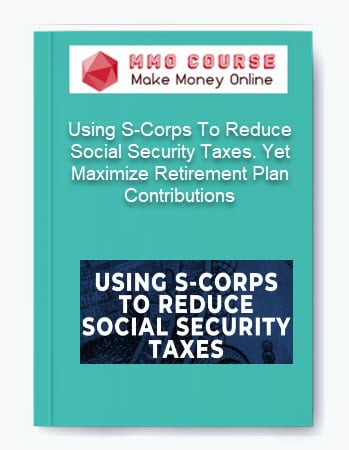 Using S Corps To Reduce Social Security Taxes. Yet Maximize Retirement Plan Contributions