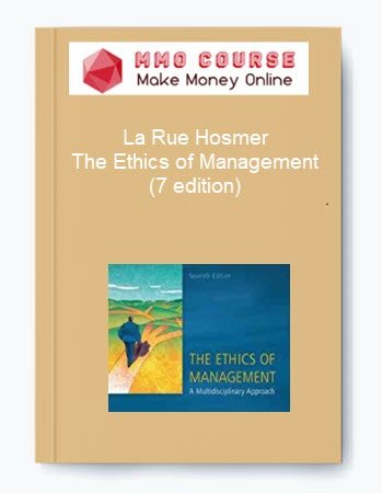 La Rue Hosmer %E2%80%93 The Ethics of Management 7 edition