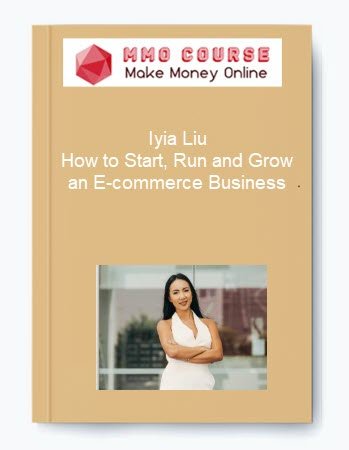 Iyia Liu %E2%80%93 How to Start Run and Grow an E commerce Business