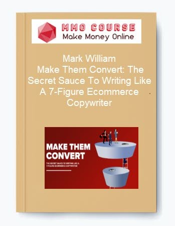 Mark William Make Them Convert The Secret Sauce To Writing Like A 7 Figure Ecommerce Copywriter