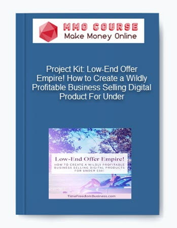 Project Kit Low End Offer Empire How to Create a Wildly Profitable Business Selling Digital Product For Under