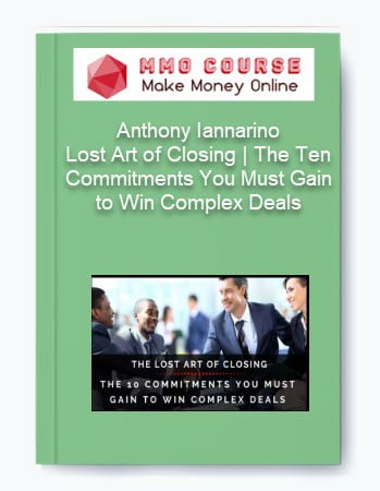 Anthony Iannarino %E2%80%93 Lost Art of Closing The Ten Commitments You Must Gain to Win Complex Deals