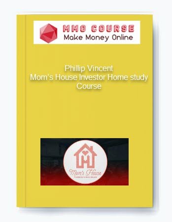 Phillip Vincent – Mom's House Investor Home study Course