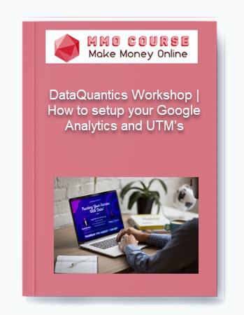 DataQuantics Workshop How to setup your Google Analytics and UTMs