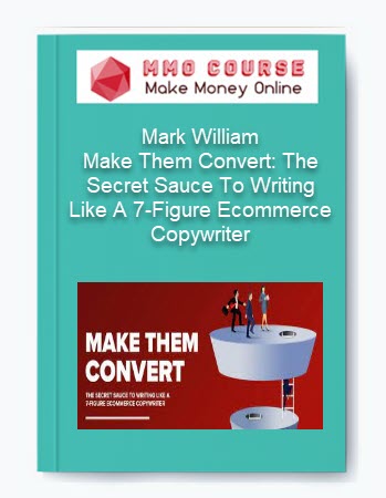 Mark William %E2%80%93 Make Them Convert The Secret Sauce To Writing Like A 7 Figure Ecommerce Copywriter