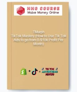 TMurph – TikTok Mastery (How to Use Tik Tok Ads to go from 0-$10k Profit Per Month)