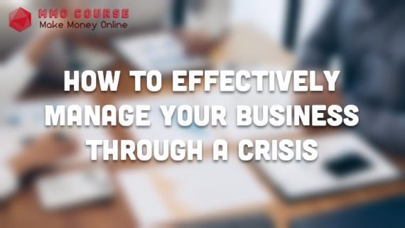 How To Effectively Manage Your Business Through A Crisis