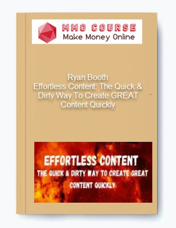 Ryan Booth – Effortless Content: The Quick & Dirty Way To Create GREAT Content Quickly