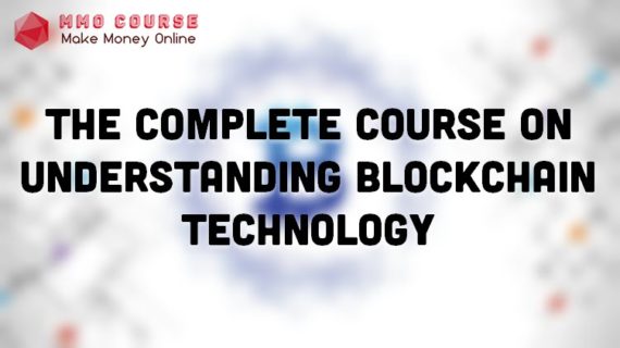 The Complete Course On Understanding Blockchain Technology