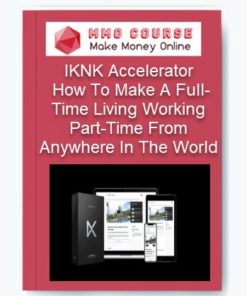 IKNK Accelerator – How To Make A Full-Time Living Working Part-Time From Anywhere In The World