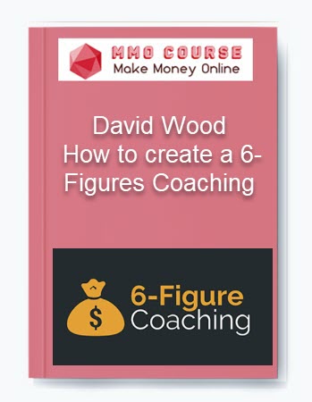 David Wood - How to create a 6-Figures Coaching