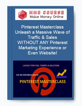 Pinterest Masterclass - Unleash a Massive Wave of Traffic & Sales, WITHOUT ANY Pinterest Marketing Experience or Even Website!