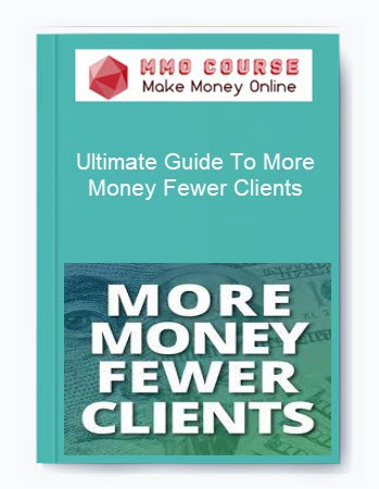 Ultimate Guide To More Money Fewer Clients