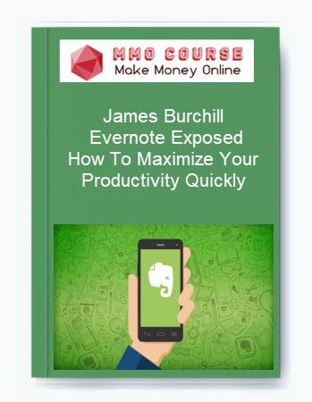 James Burchill – Evernote Exposed: How To Maximize Your Productivity Quickly