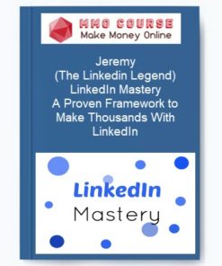 Jeremy (The Linkedin Legend) - LinkedIn Mastery - A Proven Framework to Make Thousands With LinkedIn