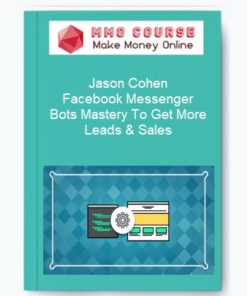 Jason Cohen – Facebook Messenger Bots Mastery To Get More Leads & Sales