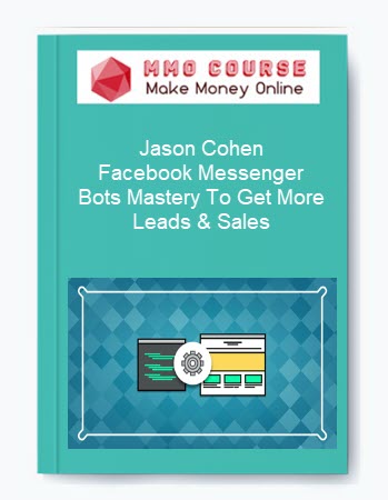 Jason Cohen – Facebook Messenger Bots Mastery To Get More Leads & Sales