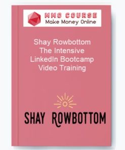 Shay Rowbottom – The Intensive LinkedIn Bootcamp Video Training
