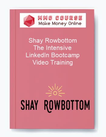 Shay Rowbottom – The Intensive LinkedIn Bootcamp Video Training