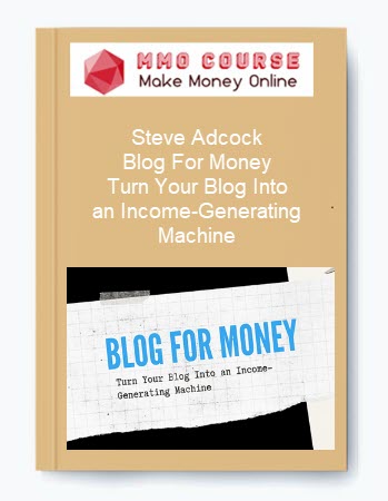 Steve Adcock – Blog For Money: Turn Your Blog Into an Income-Generating Machine