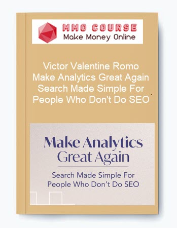 Victor Valentine Romo – Make Analytics Great Again – Search Made Simple For People Who Don't Do SEO